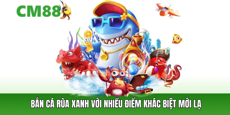 Bắn cá Rùa Xanh có gì hot mà được nhiều người yêu thích?