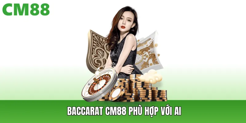 Baccarat CM88 phù hợp với ai